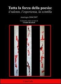 Tutta la forza della poesia. Il talento, l'esperienza, la scintilla 2004-2007 - copertina
