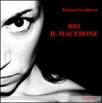 Dio il macedone - Tiziana Cera Rosco - copertina