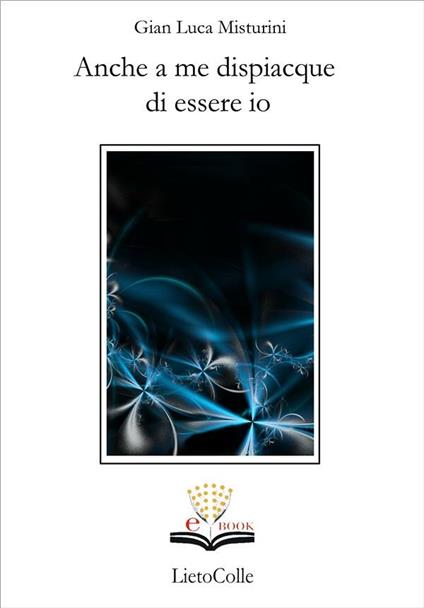 Anche a me dispiacque di essere io - G. Luca Misturini - ebook