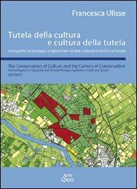 Tutela della cultura e cultura della tutela. Cartografia archeologica e legislazione sui beni culturali in Italia e in Europa. Ediz. italiana e inglese - Francesca Ulisse - copertina