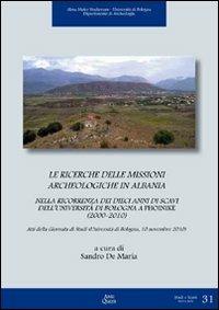 Le ricerche delle missioni archeologiche in Albania nella ricorrenza dei dieci anni di scavi dell'Università di Bologna a Phoinike (2000-2010). Ediz. multilingue - copertina