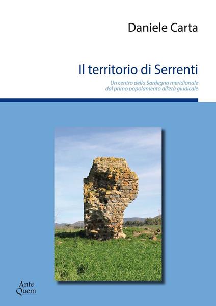 Il territorio di Serrenti. Un centro della Sardegna meridionale dal primo popolamento all'età giudicale - Daniele Carta - copertina
