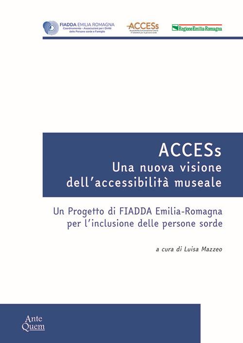 ACCESs. Una nuova visione dell'accessibilità museale. Un progetto di FIADDA Emilia-Romagna per l'inclusione delle persone sorde - copertina