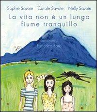 La vita non è un lungo fiume tranquillo. Ediz. illustrata - Sophie Savoie,Carolle Savoie,Nelly Savoie - copertina