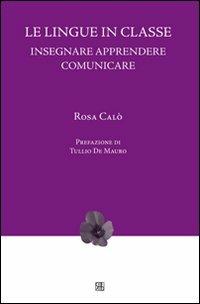 Le lingue in classe. Insegnare, apprendere, comunicare - Rosa Calò - copertina