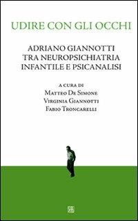 Udire con gli occhi. Adriano Giannotti tra neuropsichiatria infantile e psicanalisi - copertina