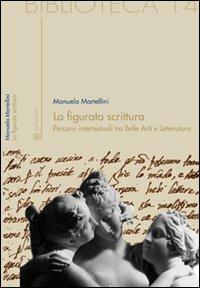 La figurata scrittura. Percorsi intertestuali tra belle arti e letteratura - Manuela Martellini - copertina