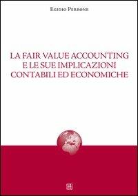 La fair value accounting e le sue implicazioni - Egidio Perrone - copertina