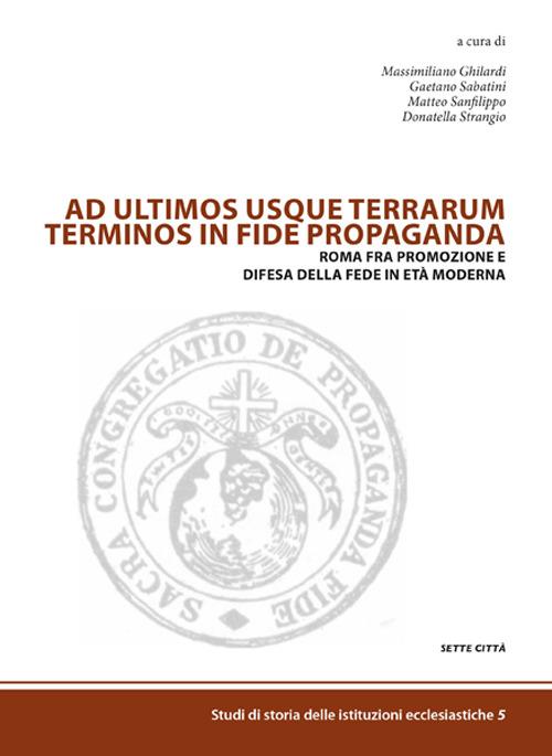 Ad ultimos usque terrarum terminos in fide propaganda. Roma fra promozione e difesa della fede in età moderna - copertina