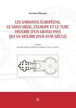 Les sarmates européens, le saint-siège, l'Europe et le Turc histoire d'un grand pays qui va mourir (XVII-XVIII siècle)