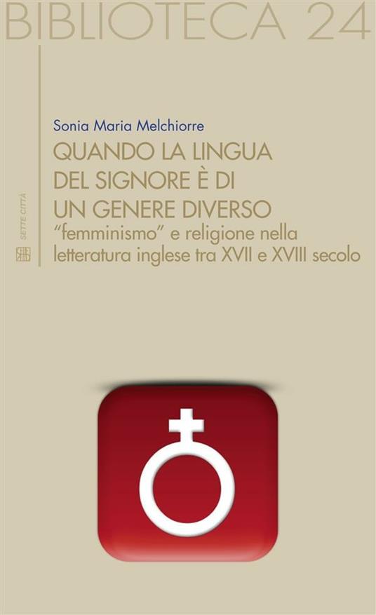 Quando la lingua del Signore è di un genere diverso. «Femminismo» e religione nella letteratura inglese tra XVII e XVIII secolo - Sonia M. Melchiorre - ebook