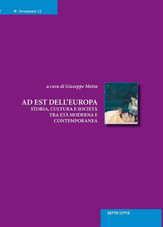 Ad est dell'Europa. Storia, cultura e società tra età moderna e contemporanea - Giuseppe Motta - ebook