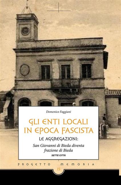 Gli enti locali in epoca fascista. Le aggregazioni: San Giovanni di Bieda diventa frazione di Bieda - Domenico Faggiani - ebook