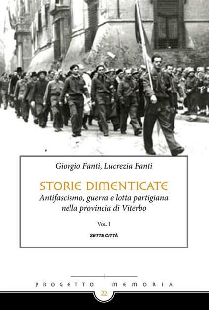 Storie dimenticate. Antifascismo, guerra e lotta partigiana nella provincia di Viterbo. Vol. 1 - Giorgio Fanti,Lucrezia Fanti - ebook