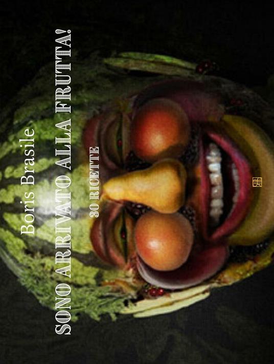 Sono arrivato alla frutta! 30 ricette - Boris Brasile - copertina