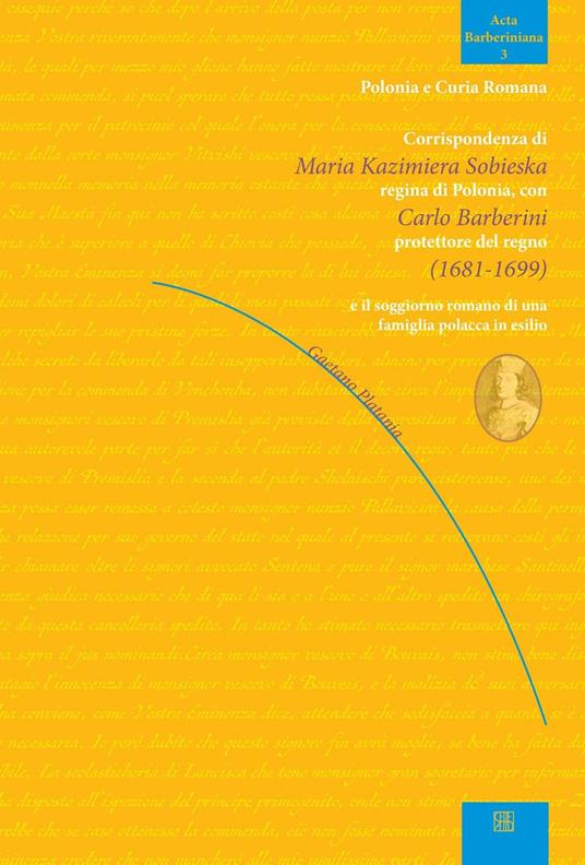 Corrispondenza di Maria Kazimiera Sobieska regina di Polonia con Carlo Barberini protettore del regno (1681-1899) e il soggiorno romano di una famiglia polacca in esilio - Gaetano Platania - copertina