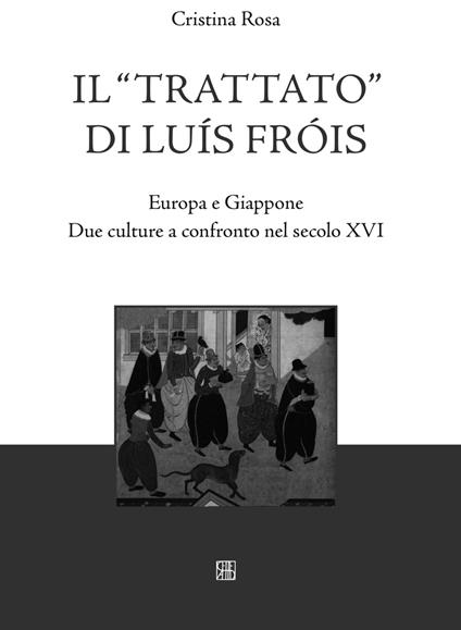 Il «Trattato» di Luís Fróis. Europa e Giappone. Due culture a confronto nel secolo XVI - Cristina Rosa - copertina