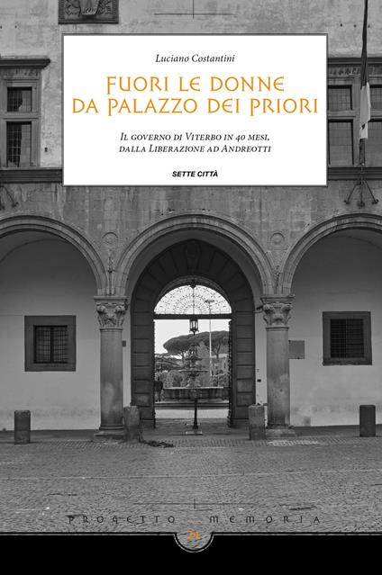 Fuori le donne da palazzo dei Priori. Il governo di Viterbo in 40 mesi, dalla Liberazione ad Andreotti - Luciano Costantini - copertina