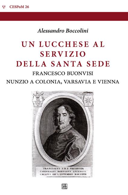 Un lucchese al servizio della Santa Sede. Francesco Buonvisi nunzio a Colonia, Varsavia e Vienna - Alessandro Boccolini - copertina