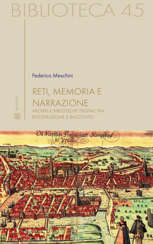 Reti, memoria e narrazione. Archivi e biblioteche digitali tra ricostruzione e racconto - Federico Meschini - copertina