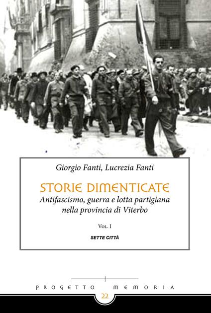 Storie dimenticate. Antifascismo, guerra e lotta partigiana nella provincia di Viterbo. Vol. 1 - Giorgio Fanti,Lucrezia Fanti - copertina