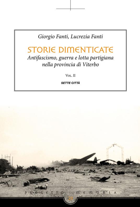 Storie dimenticate. Antifascismo, guerra e lotta partigiana nella provincia di Viterbo. Vol. 2 - Giorgio Fanti,Lucrezia Fanti - copertina