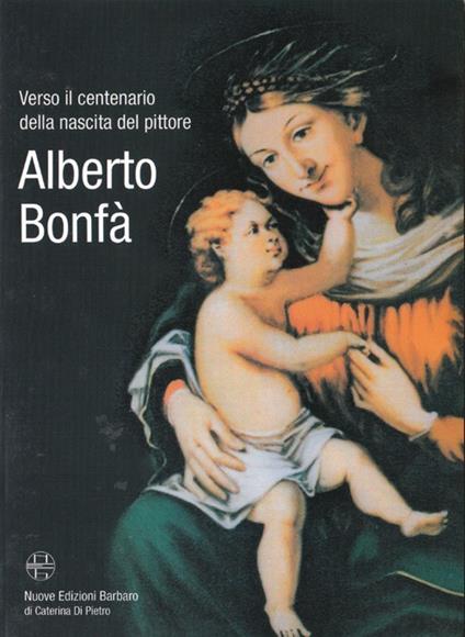 Verso il centenario della nascita del pittore Alberto Bonfà - Angelo Calabrese,Daniele Giovanni - copertina