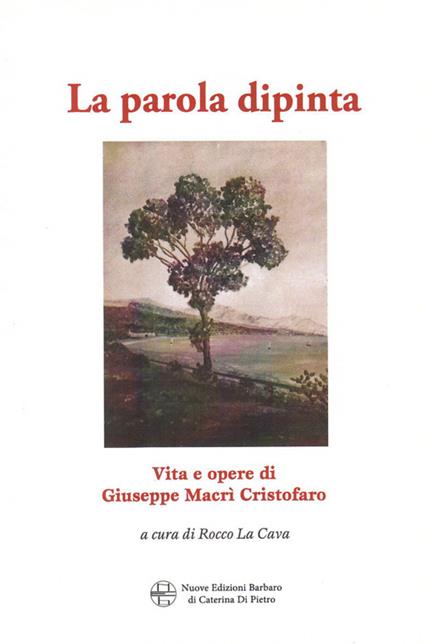 La parola dipinta. Vita e opera di Giuseppe Macrì Cristofaro - Rocco La Cava - copertina