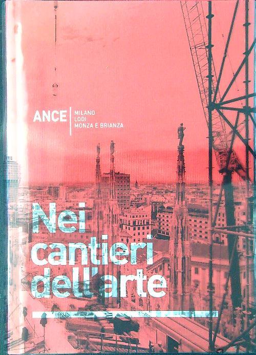 Nei cantieri dell'arte. Milano Lodi Monza e Brianza