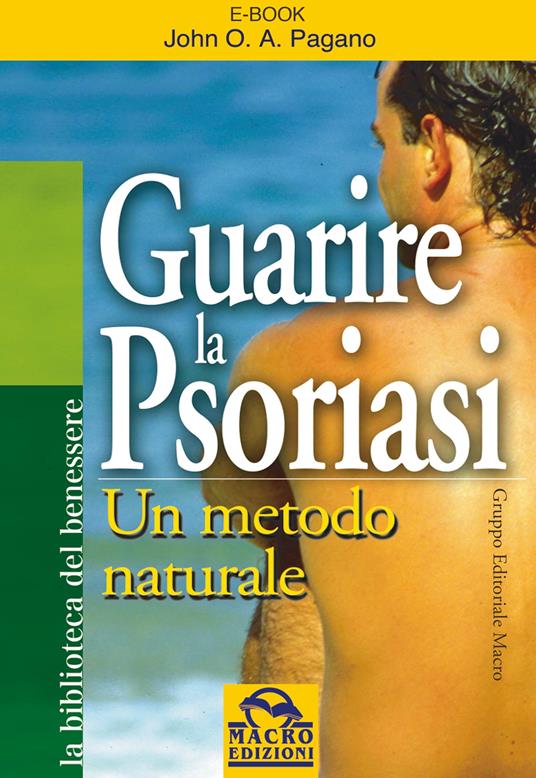Guarire la psoriasi. Un metodo naturale - John O. A. Pagano,T. Castelluccio - ebook