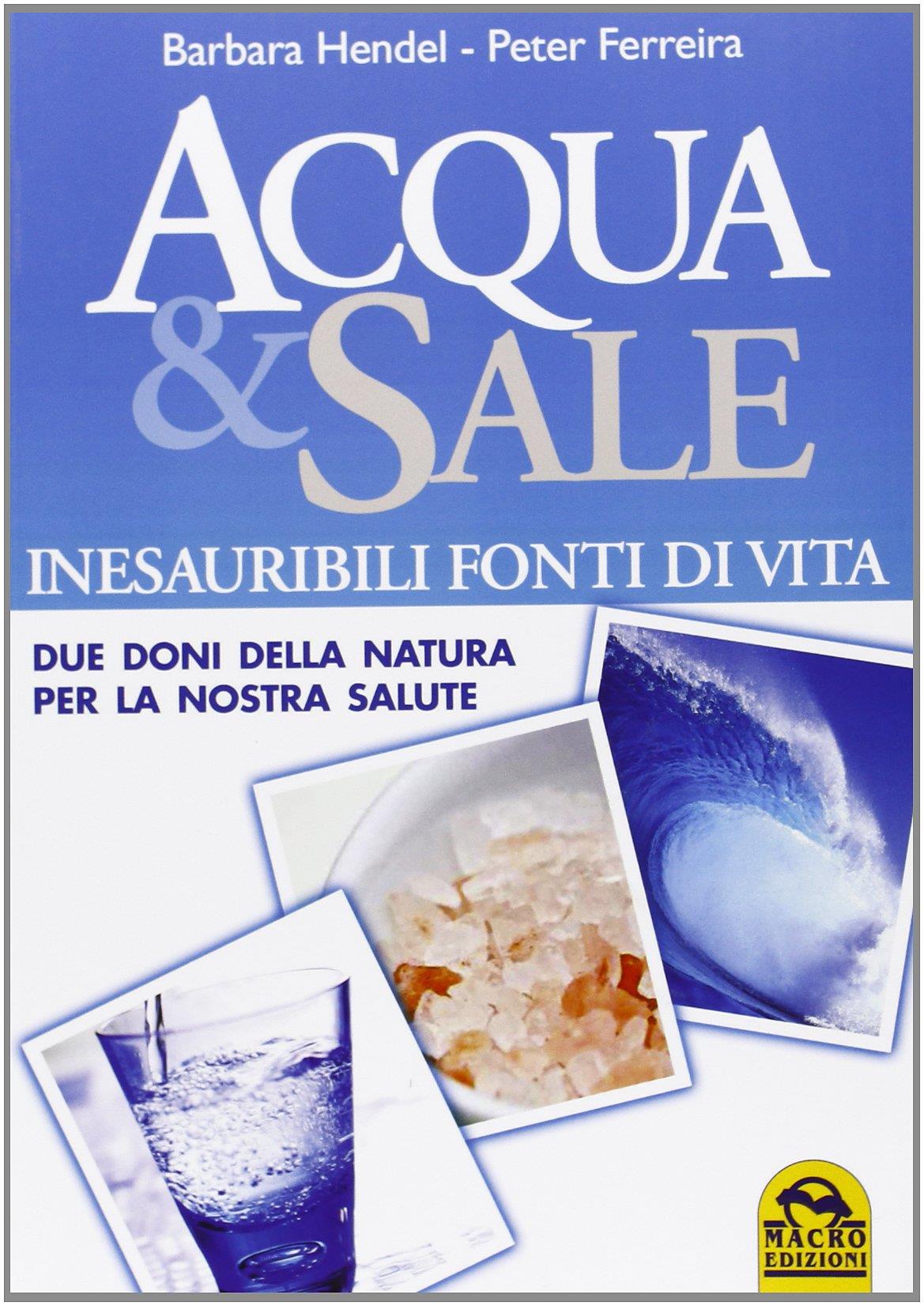 Acqua e sale. Inesauribili fonti di vita. Due doni della natura per la nostra salute