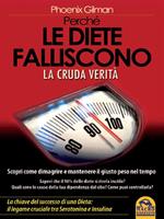 Perché le diete falliscono. La cruda verità. Scopri come dimagrire e mantenere il giusto peso nel tempo