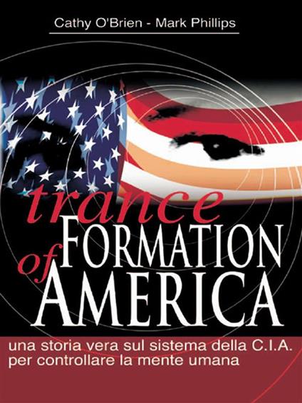 Trance formation of America. Una storia vera sul sistema della CIA per controllare la mente umana - Cathy O'Brien,Mark Phillips - ebook