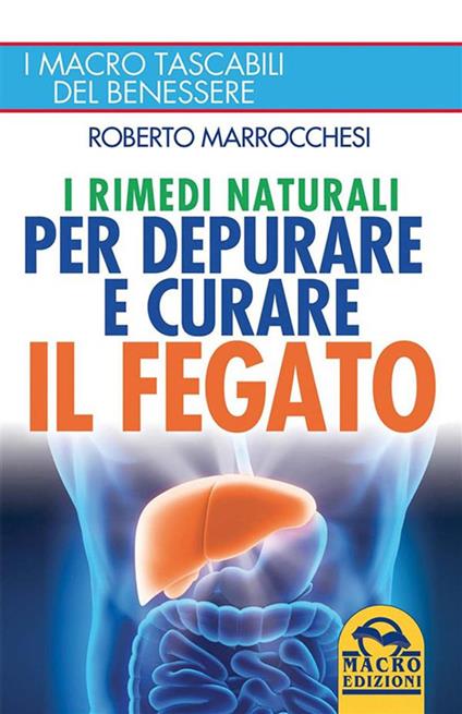 I Rimedi Naturali per depurare e curare il Fegato. I macro tascabili del benessere - Roberto Marrocchesi - ebook