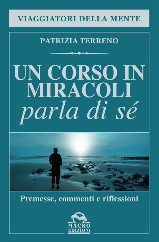 Un corso in miracoli parla di sé. Premesse, commenti e riflessioni - Patrizia Terreno - ebook