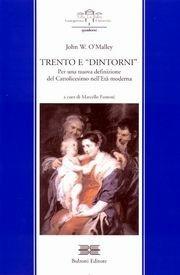Libro Trento e dintorni. Per una nuova definizione del cattolicesimo nell'età moderna John W. O'Malley