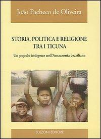Storia, politica e religione tra i Ticuna. Un popolo indigeno nell'Amazzonia brasiliana - Joao Pacheco de Oliveira - copertina