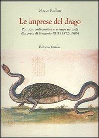 Le imprese del drago. Politica, emblematica e scienze naturali alla corte di Gregorio XIII (1572-1585) - Marco Ruffini - copertina
