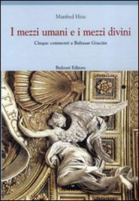 I mezzi umani e i mezzi divini. Cinque commenti a Baltasar Garcián - Manfred Hinz - copertina