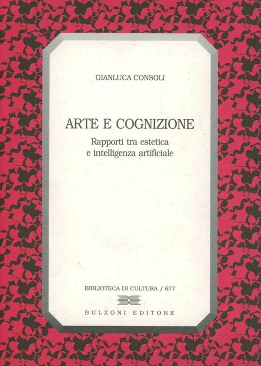 Arte e cognizione. Rapporti tra estetica e intelligenza artificiale - Gianluca Consoli - copertina