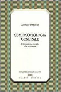 Semiosociologia generale. Il dinamismo sociale e la previsione - Arnaldo Zambardi - copertina