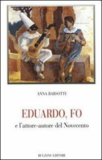 Eduardo, Fo e l'attore-autore del Novecento - Anna Barsotti - copertina
