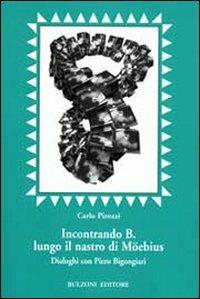 Incontrando B. lungo il nastro di Möebius. Dialoghi con Pietro Bigongiari - Carlo Pirozzi - copertina