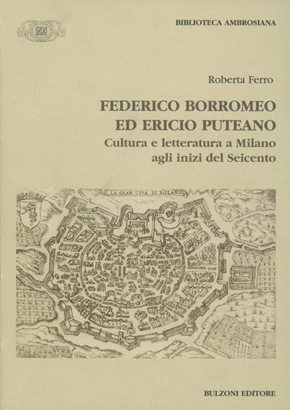 Federico Borromeo ed Ericio Puteano. Cultura e letteratura a Milano agli inizi del Seicento - Roberta Ferro - copertina