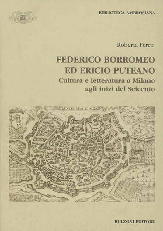 Federico Borromeo ed Ericio Puteano. Cultura e letteratura a Milano agli inizi del Seicento - Roberta Ferro - copertina
