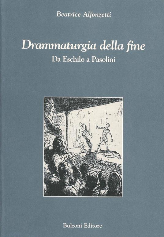 Drammaturgia della fine. Da Eschilo a Pasolini - Beatrice Alfonzetti - copertina