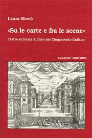 Libro «Su le carte e fra le scene» Teatro in forma di libro nel cinquecento italiano Laura Riccò