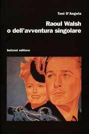 Libro Raoul Walsh o dell'avventura singolare Toni D'Angela