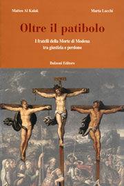 Libro Oltre il patibolo. I fratelli della morte di Modena tra giustizia e perdono Matteo Al Kalak , Marta Lucchi
