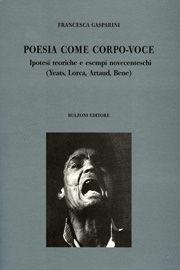 Libro Poesia come corpo-voce. Ipotesi teoriche e esempi novecenteschi (Yeats, Lorca, Artaud, Bene) Francesca Gasparini